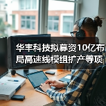 华丰科技拟募资10亿布局高速线模组扩产等项目,未来产能如何提升?(图1) 华丰科技拟募资10亿布局高速线模组扩产等项目,未来产能如何提升?(图1)