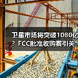 卫星市场将突破1080亿？FCC批准收购案引关注（图2）