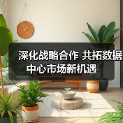 深化战略合作 共拓数据中心市场新机遇(图1) 深化战略合作 共拓数据中心市场新机遇(图1)