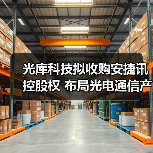 光库科技拟收购安捷讯控股权 布局光电通信产业链能否成功(图2) 光库科技拟收购安捷讯控股权 布局光电通信产业链能否成功(图2)