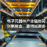 电子元器件产业链协同创新展会,嘉明诚邀参观交流(图1) 电子元器件产业链协同创新展会,嘉明诚邀参观交流(图1)