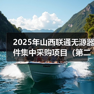 2025年山西联通无源器件集中采购项目(第二批) 预估采购数量15260个(图1) 2025年山西联通无源器件集中采购项目(第二批) 预估采购数量15260个(图1)