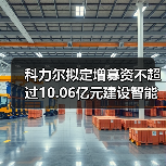 科力尔拟定增募资不超过10.06亿元建设智能制造产业园项目(图3) 科力尔拟定增募资不超过10.06亿元建设智能制造产业园项目(图3)