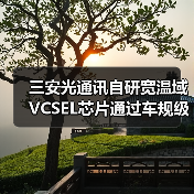 三安光通讯自研宽温域VCSEL芯片通过车规级性能认证(图1) 三安光通讯自研宽温域VCSEL芯片通过车规级性能认证(图1)