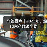 年终盘点 | 2025年,给咱家产品颁个奖(图1) 年终盘点 | 2025年,给咱家产品颁个奖(图1)